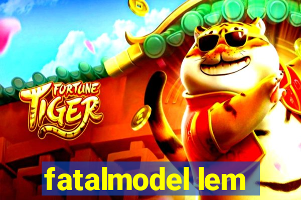 fatalmodel lem